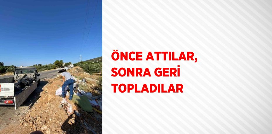 ÖNCE ATTILAR, SONRA GERİ TOPLADILAR