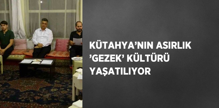 KÜTAHYA’NIN ASIRLIK ’GEZEK’ KÜLTÜRÜ YAŞATILIYOR