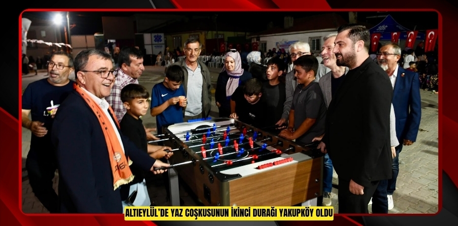 ALTIEYLÜL’DE YAZ COŞKUSUNUN İKİNCİ DURAĞI YAKUPKÖY OLDU