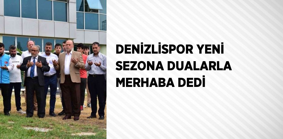 DENİZLİSPOR YENİ SEZONA DUALARLA MERHABA DEDİ