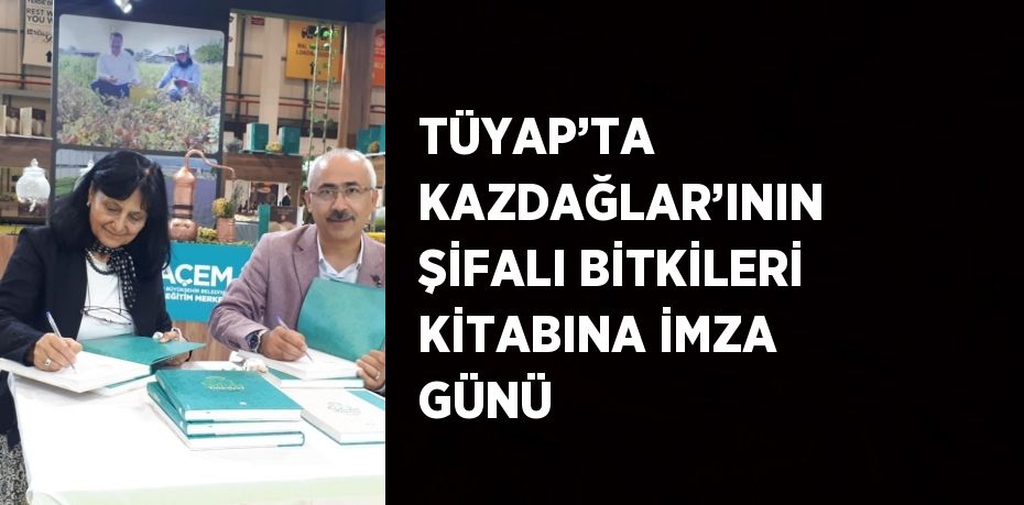 TÜYAP’TA KAZDAĞLAR’ININ ŞİFALI BİTKİLERİ KİTABINA İMZA GÜNÜ