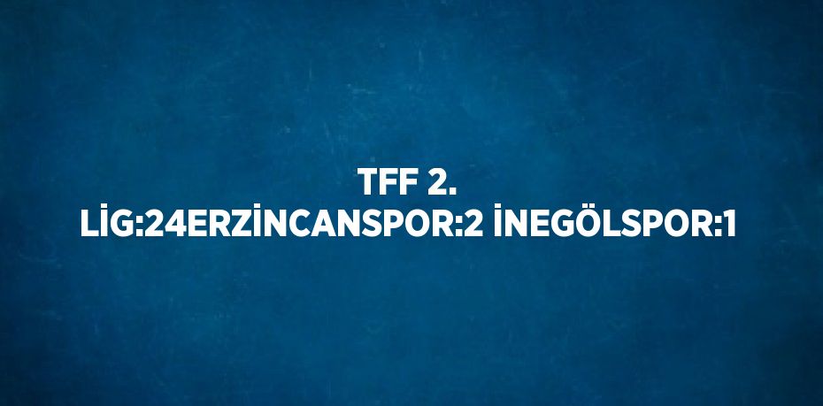 TFF 2. LİG:24ERZİNCANSPOR:2 İNEGÖLSPOR:1