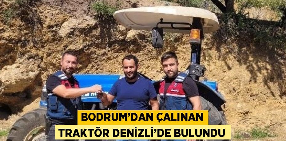 BODRUM’DAN ÇALINAN TRAKTÖR DENİZLİ’DE BULUNDU