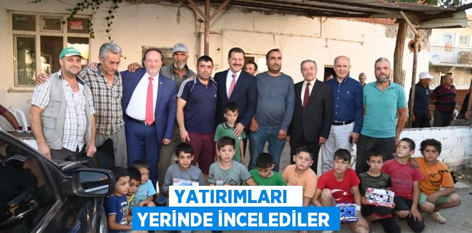 YATIRIMLARI  YERİNDE İNCELEDİLER