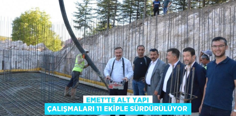 EMET’TE ALT YAPI ÇALIŞMALARI 11 EKİPLE SÜRDÜRÜLÜYOR