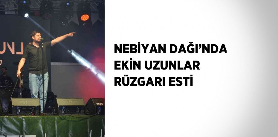 NEBİYAN DAĞI’NDA EKİN UZUNLAR RÜZGARI ESTİ