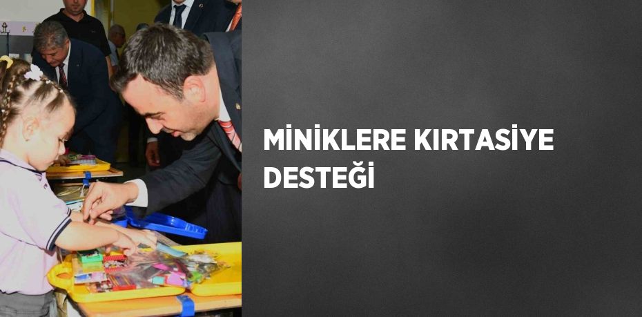 MİNİKLERE KIRTASİYE DESTEĞİ