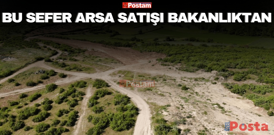 BU SEFER ARSA SATIŞI BAKANLIKTAN