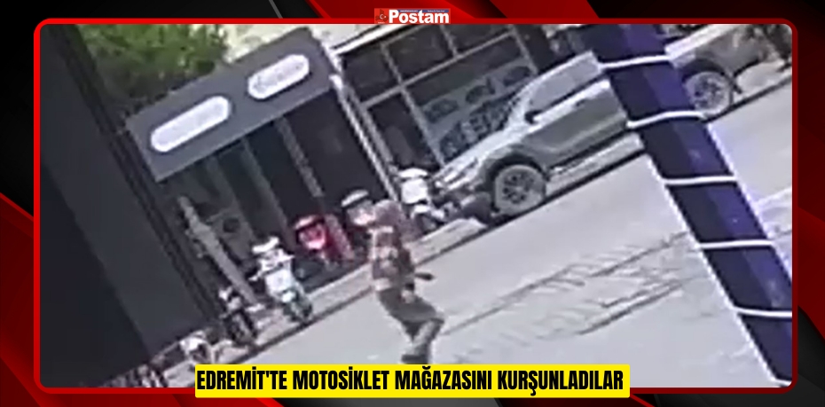 Edremit'te motosiklet mağazasını kurşunladılar  