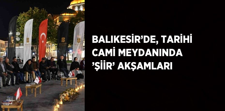 BALIKESİR’DE, TARİHİ CAMİ MEYDANINDA ’ŞİİR’ AKŞAMLARI