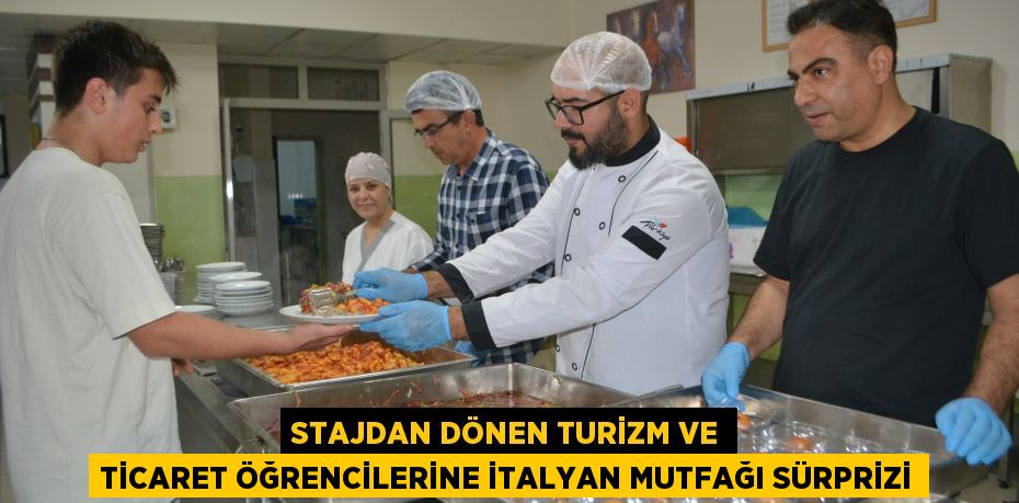 STAJDAN DÖNEN TURİZM VE TİCARET ÖĞRENCİLERİNE İTALYAN MUTFAĞI SÜRPRİZİ