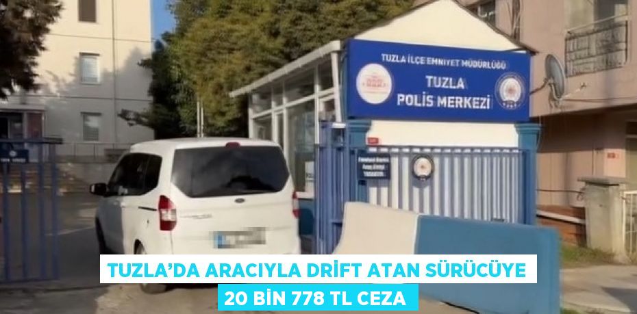 TUZLA’DA ARACIYLA DRİFT ATAN SÜRÜCÜYE 20 BİN 778 TL CEZA