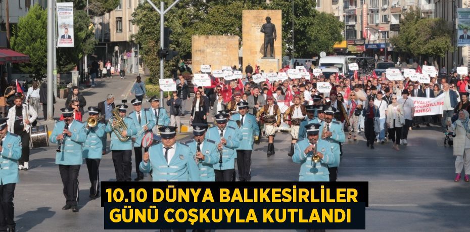 10.10 DÜNYA BALIKESİRLİLER GÜNÜ COŞKUYLA KUTLANDI 