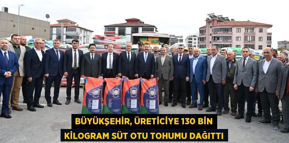 Büyükşehir, üreticiye 130 bin kilogram süt otu tohumu dağıttı