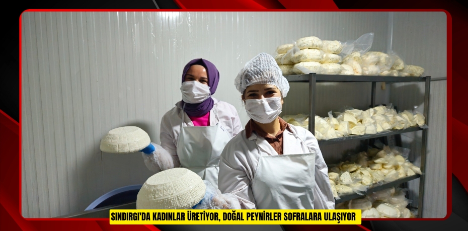 Sındırgı'da kadınlar üretiyor, doğal peynirler sofralara ulaşıyor  