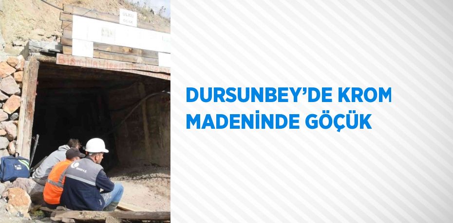 DURSUNBEY’DE KROM MADENİNDE GÖÇÜK