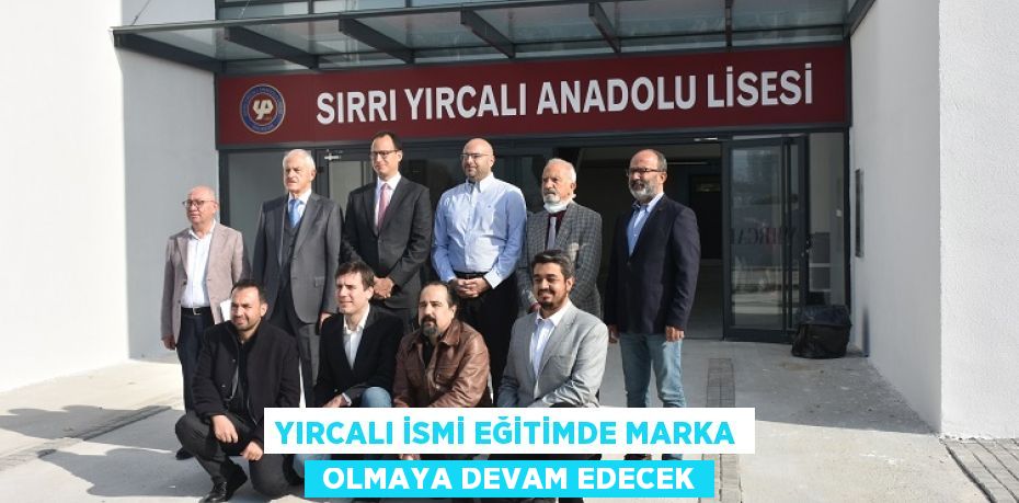 YIRCALI İSMİ EĞİTİMDE MARKA  OLMAYA DEVAM EDECEK