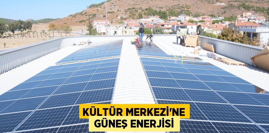 KÜLTÜR MERKEZİ’NE  GÜNEŞ ENERJİSİ