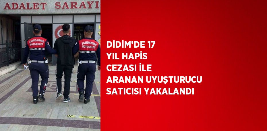 DİDİM’DE 17 YIL HAPİS CEZASI İLE ARANAN UYUŞTURUCU SATICISI YAKALANDI