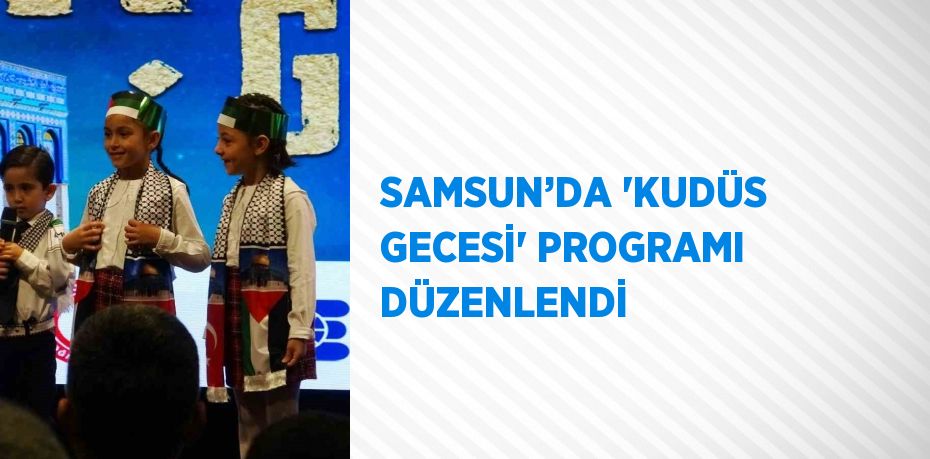 SAMSUN’DA 'KUDÜS GECESİ' PROGRAMI DÜZENLENDİ