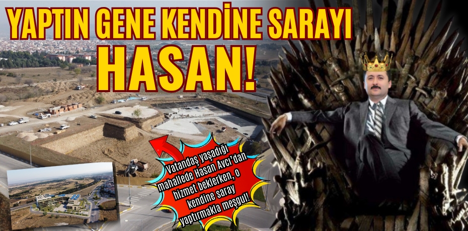 YAPTIN GENE KENDİNE SARAYI HASAN!