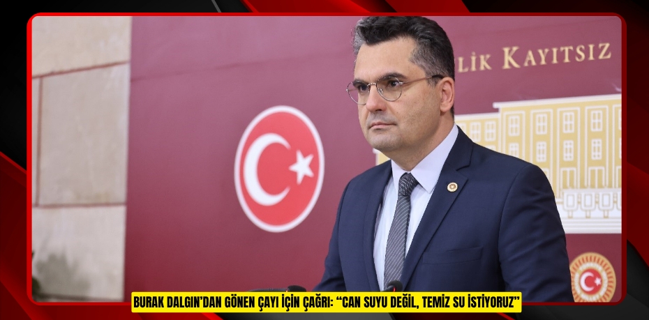 BURAK DALGIN’DAN GÖNEN ÇAYI İÇİN ÇAĞRI: “CAN SUYU DEĞİL, TEMİZ SU İSTİYORUZ”