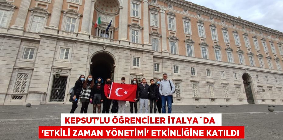 KEPSUT’LU ÖĞRENCİLER İTALYA´DA  ‘ETKİLİ ZAMAN YÖNETİMİ’ ETKİNLİĞİNE KATILDI