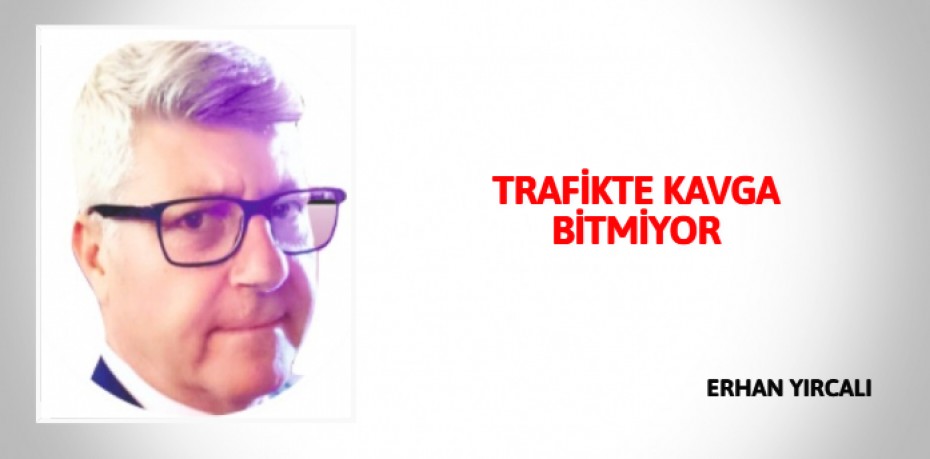 TRAFİKTE KAVGA BİTMİYOR