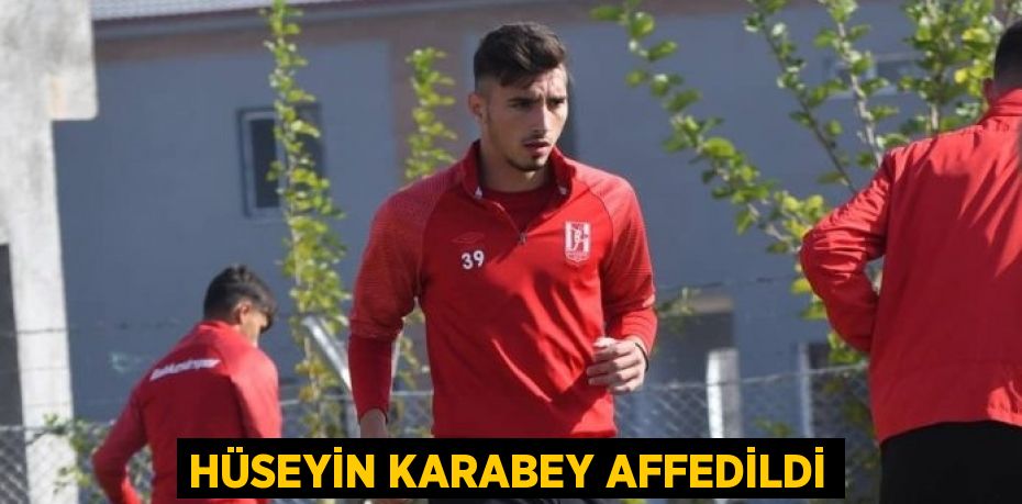 HÜSEYİN KARABEY AFFEDİLDİ