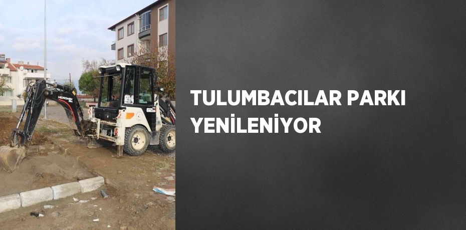 TULUMBACILAR PARKI YENİLENİYOR