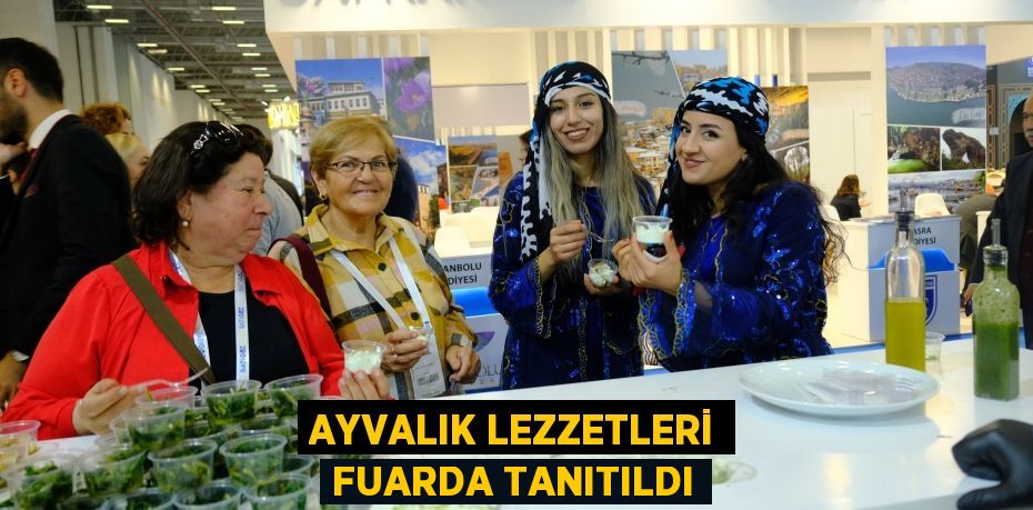 AYVALIK LEZZETLERİ FUARDA TANITILDI