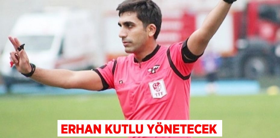 ERHAN KUTLU YÖNETECEK