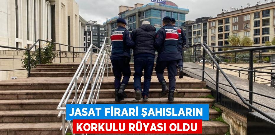 JASAT firari şahısların korkulu rüyası oldu