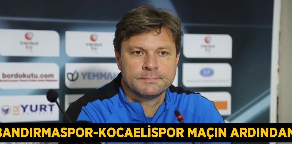 Bandırmaspor-Kocaelispor maçın ardından