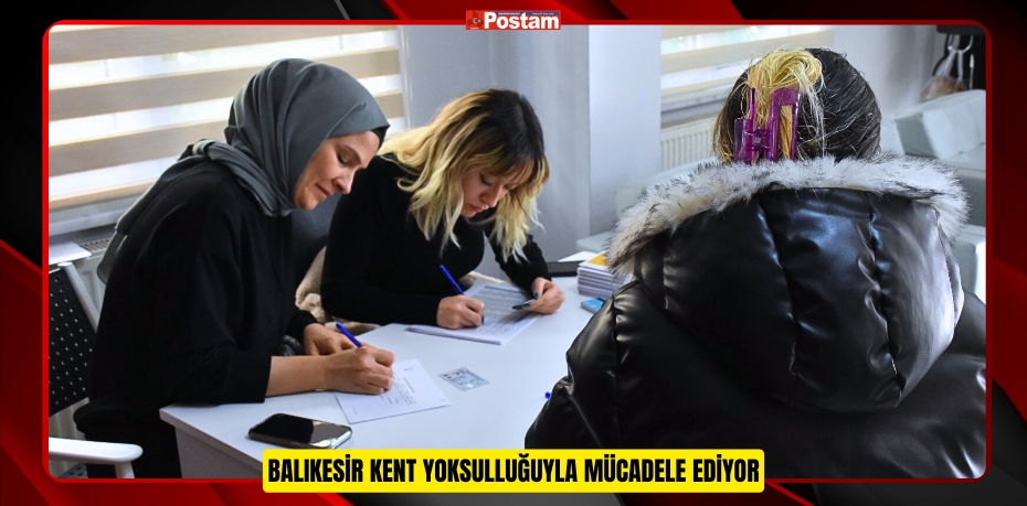 Balıkesir kent yoksulluğuyla mücadele ediyor