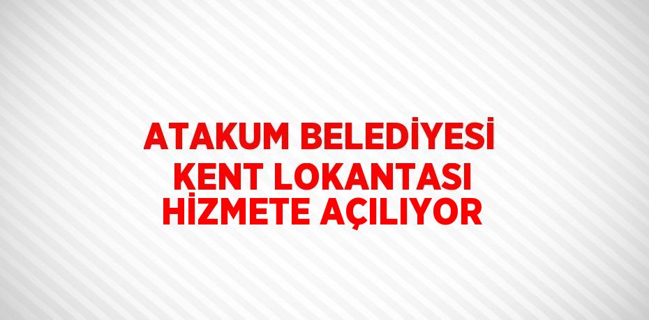 ATAKUM BELEDİYESİ KENT LOKANTASI HİZMETE AÇILIYOR