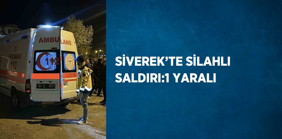 SİVEREK’TE SİLAHLI SALDIRI:1 YARALI