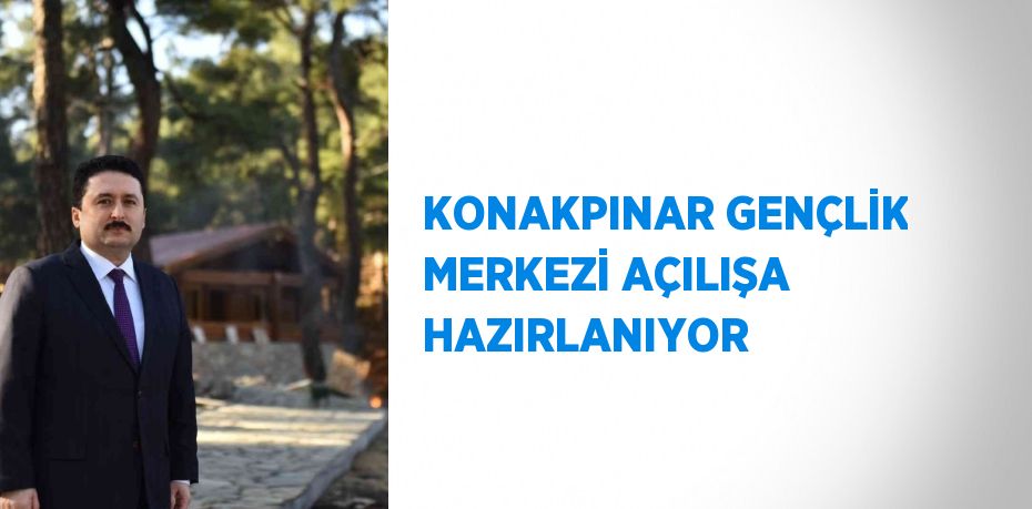 KONAKPINAR GENÇLİK MERKEZİ AÇILIŞA HAZIRLANIYOR