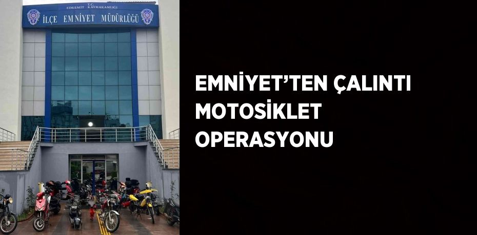 EMNİYET’TEN ÇALINTI MOTOSİKLET OPERASYONU