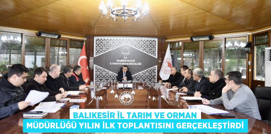 Balıkesir İl Tarım ve Orman Müdürlüğü yılın ilk toplantısını gerçekleştirdi