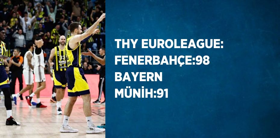 THY EUROLEAGUE: FENERBAHÇE:98 BAYERN MÜNİH:91