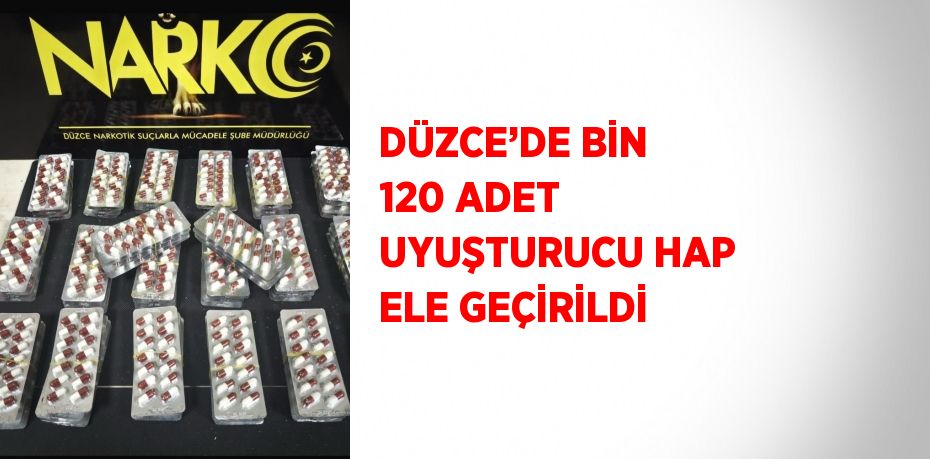 DÜZCE’DE BİN 120 ADET UYUŞTURUCU HAP ELE GEÇİRİLDİ