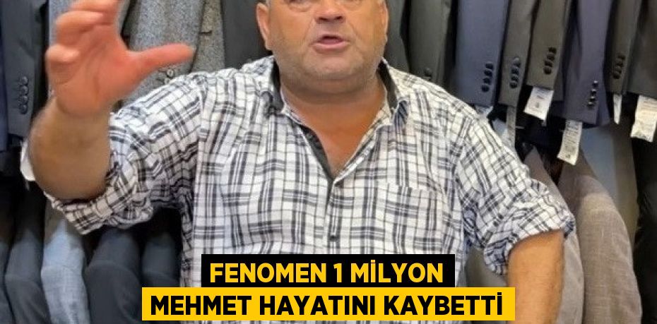 FENOMEN 1 MİLYON MEHMET HAYATINI KAYBETTİ