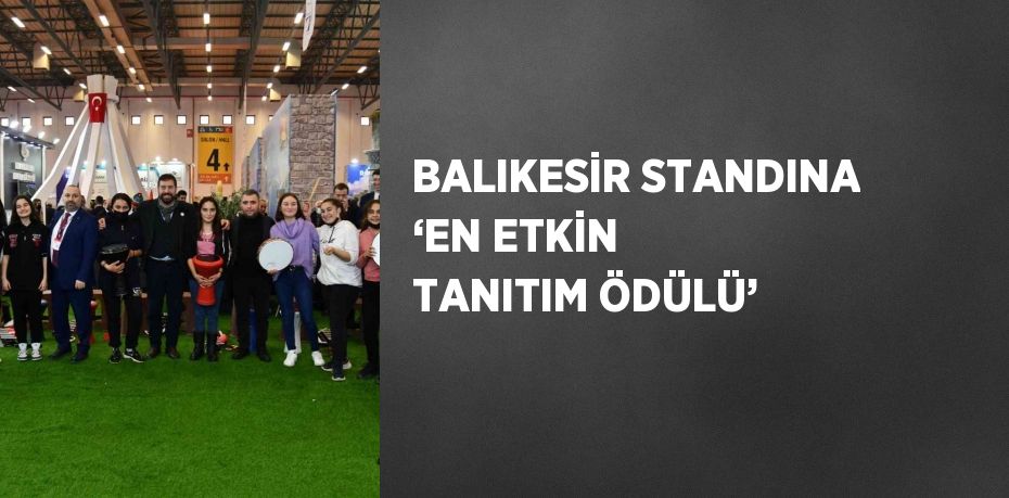 BALIKESİR STANDINA ‘EN ETKİN TANITIM ÖDÜLÜ’