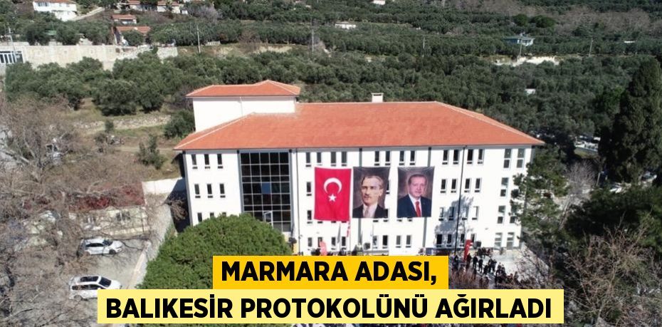 MARMARA ADASI, BALIKESİR PROTOKOLÜNÜ AĞIRLADI