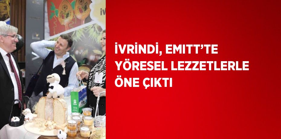 İVRİNDİ, EMITT’TE YÖRESEL LEZZETLERLE ÖNE ÇIKTI