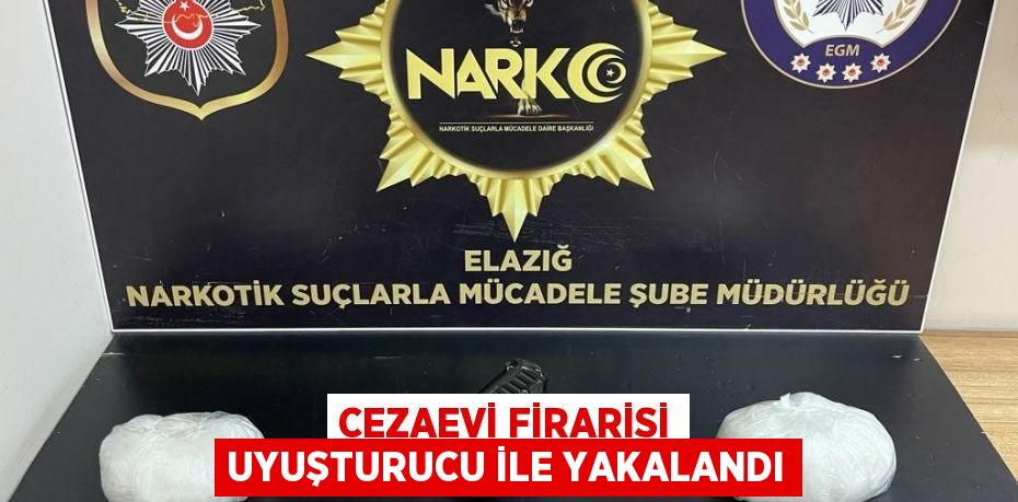 Cezaevi firarisi uyuşturucu ile yakalandı