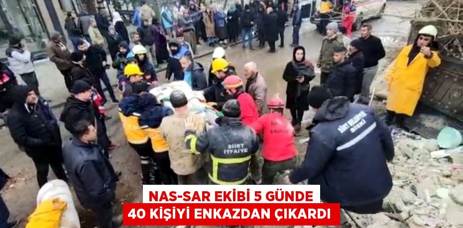 Nas-Sar ekibi 5 günde 40 kişiyi enkazdan çıkardı