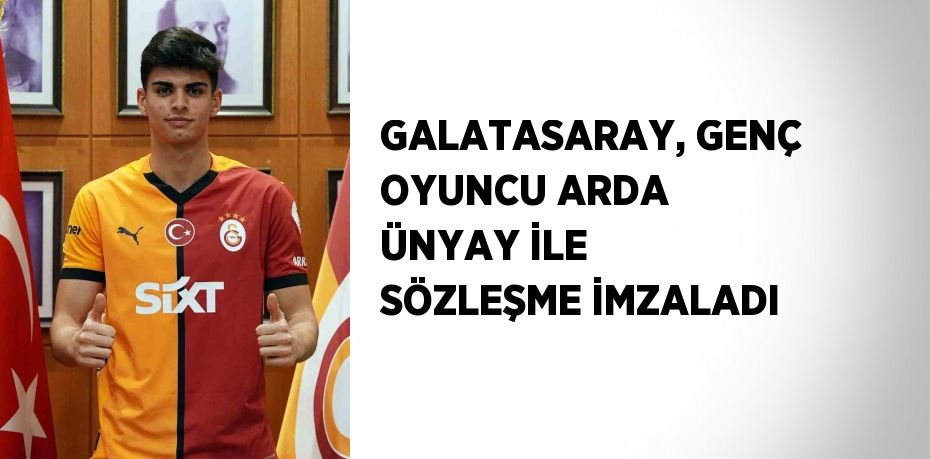 GALATASARAY, GENÇ OYUNCU ARDA ÜNYAY İLE SÖZLEŞME İMZALADI