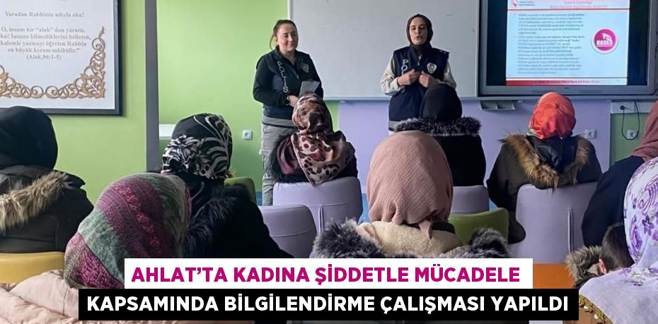 AHLAT’TA KADINA ŞİDDETLE MÜCADELE KAPSAMINDA BİLGİLENDİRME ÇALIŞMASI YAPILDI